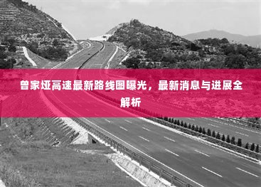 曾家垭高速最新路线图曝光，最新消息与进展全解析