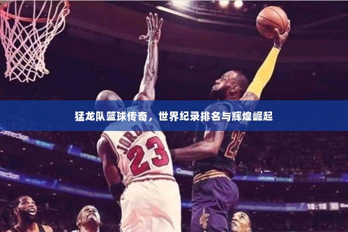 猛龙队篮球传奇，世界纪录排名与辉煌崛起