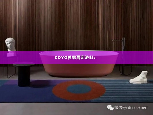 ZOYO独家高定浴缸： 