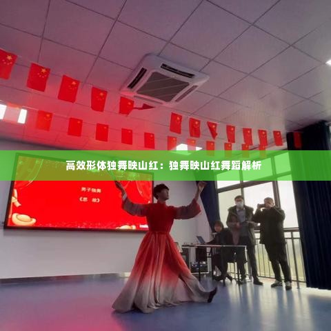 高效形体独舞映山红：独舞映山红舞蹈解析 