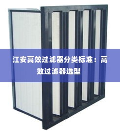 江安高效过滤器分类标准：高效过滤器选型 