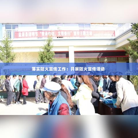 落实防火宣传工作：开展防火宣传活动 