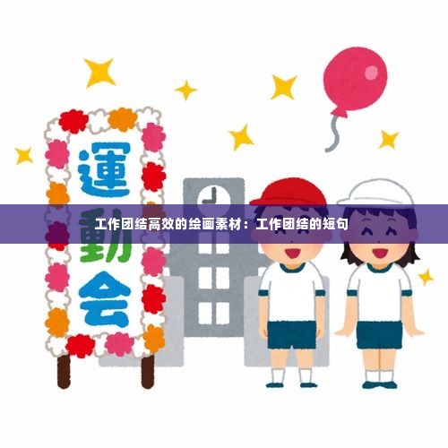 工作团结高效的绘画素材：工作团结的短句 