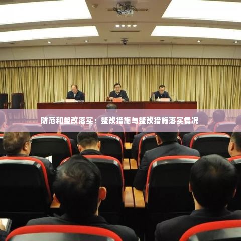 防范和整改落实：整改措施与整改措施落实情况 