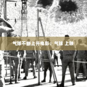 气球不断上升电影：气球 上映 