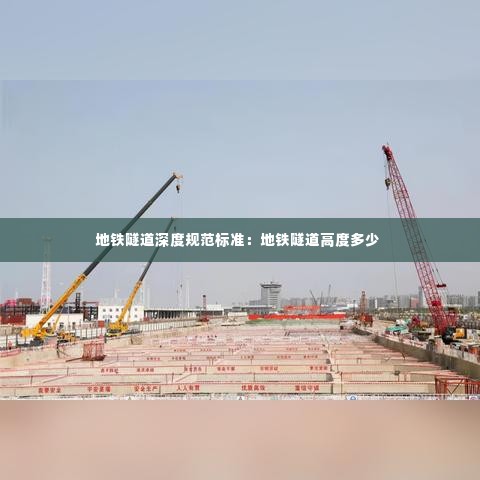 地铁隧道深度规范标准：地铁隧道高度多少 