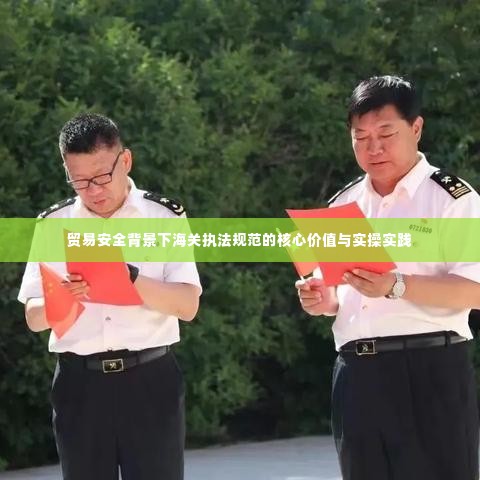 贸易安全背景下海关执法规范的核心价值与实操实践
