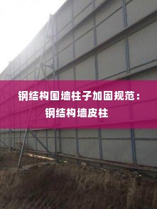 钢结构围墙柱子加固规范：钢结构墙皮柱 