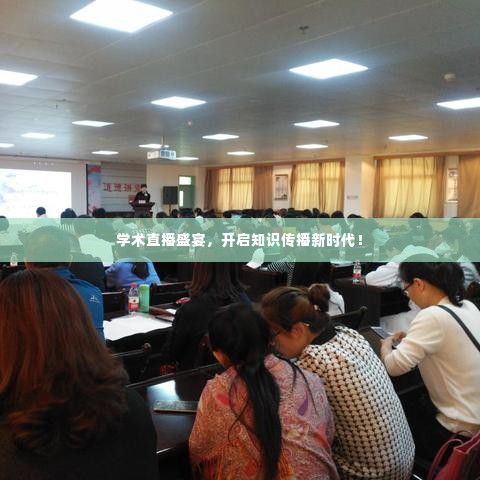 学术直播盛宴，开启知识传播新时代！