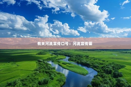 有关河流宣传口号：河流宣传画 