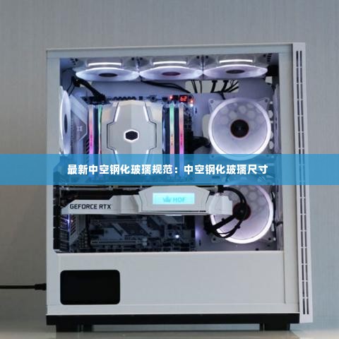 最新中空钢化玻璃规范：中空钢化玻璃尺寸 