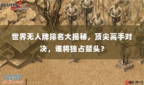 世界无人牌排名大揭秘，顶尖高手对决，谁将独占鳌头？