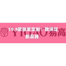19.9欧独家定制：欧洲定制品牌 