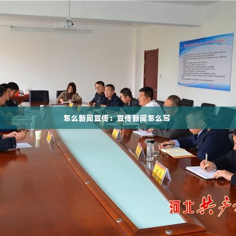 怎么新闻宣传：宣传新闻怎么写 