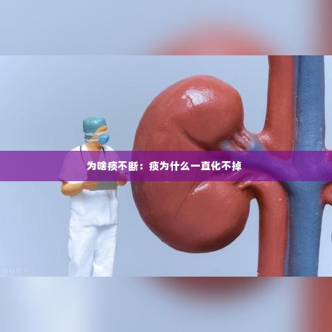 为啥痰不断：痰为什么一直化不掉 