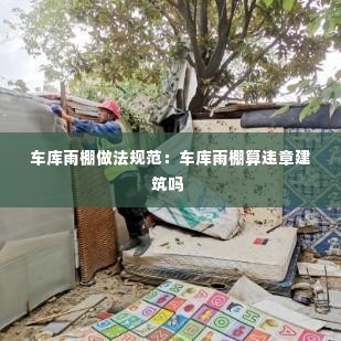 车库雨棚做法规范：车库雨棚算违章建筑吗 
