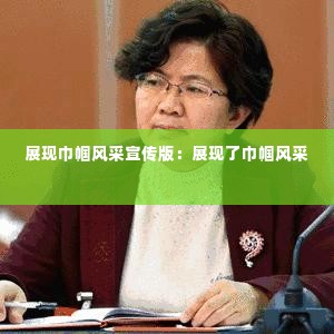 展现巾帼风采宣传版：展现了巾帼风采 