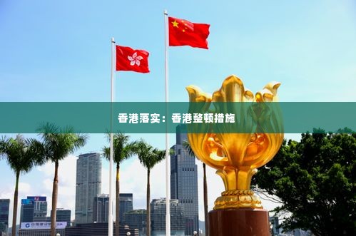 香港落实：香港整顿措施 