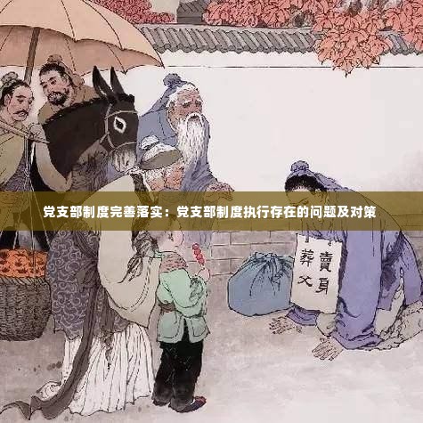 党支部制度完善落实：党支部制度执行存在的问题及对策 