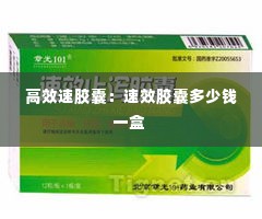 高效速胶囊：速效胶囊多少钱一盒 