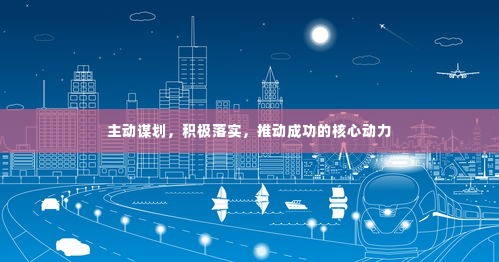 主动谋划，积极落实，推动成功的核心动力