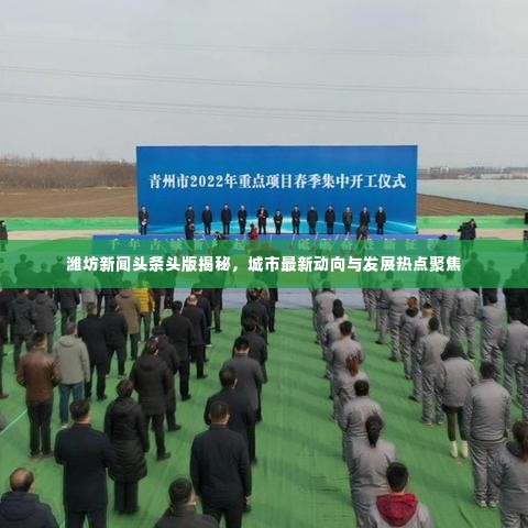 潍坊新闻头条头版揭秘，城市最新动向与发展热点聚焦