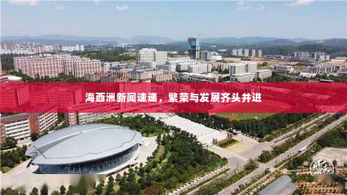 海西洲新闻速递，繁荣与发展齐头并进