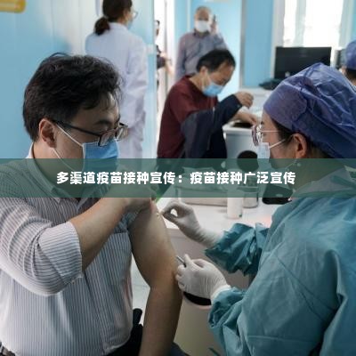 多渠道疫苗接种宣传：疫苗接种广泛宣传 