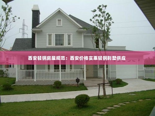 西安轻钢房屋规范：西安价格实惠轻钢别墅供应 