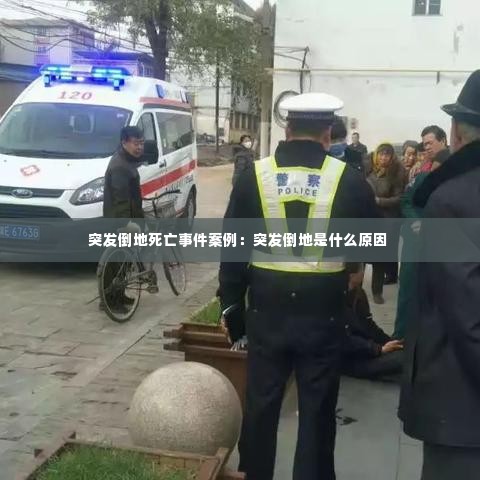 突发倒地死亡事件案例：突发倒地是什么原因 