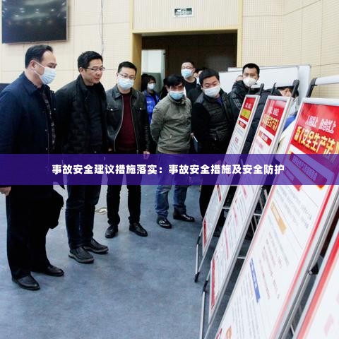 事故安全建议措施落实：事故安全措施及安全防护 
