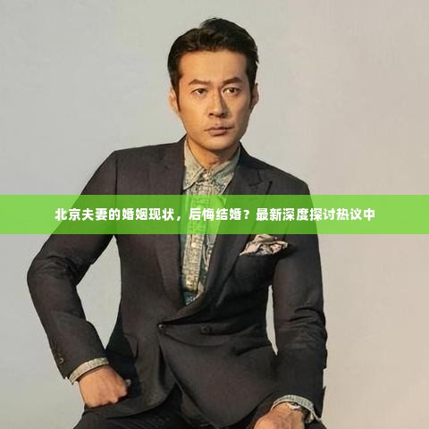 北京夫妻的婚姻现状，后悔结婚？最新深度探讨热议中