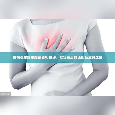 胃病引发突发胸痛真相揭秘，症状背后的原因及应对之策