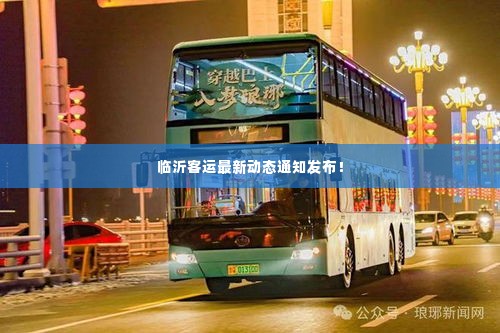 临沂客运最新动态通知发布！