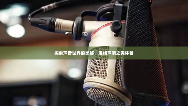 探索声音世界的奥秘，连绵声响之美体验