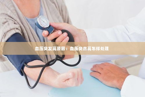 血压突发高原因：血压突然高怎样处理 