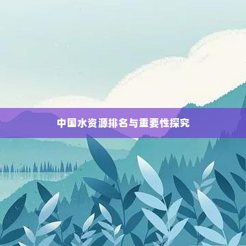 中国水资源排名与重要性探究