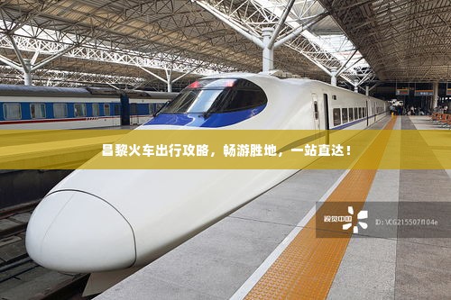 昌黎火车出行攻略，畅游胜地，一站直达！