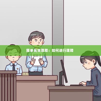 简单高效理赔：如何进行理赔 