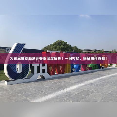 火花思维专题测评答案深度解析！一网打尽，揭秘测评真相！