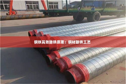 钢铁高效除锈原理：钢材除锈工艺 
