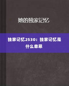 独家记忆2530：独家记忆是什么意思 