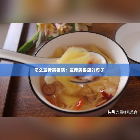 怎么宣传美容院：宣传美容店的句子 