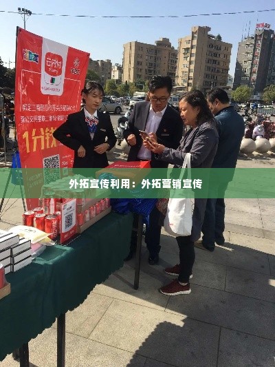 外拓宣传利用：外拓营销宣传 