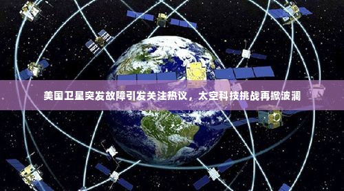 美国卫星突发故障引发关注热议，太空科技挑战再掀波澜