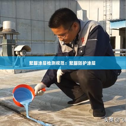 聚脲涂层检测规范：聚脲防护涂层 