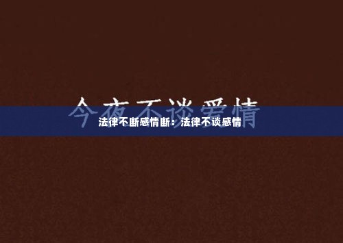 法律不断感情断：法律不谈感情 