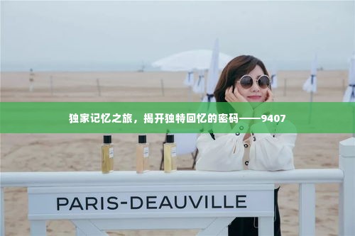 独家记忆之旅，揭开独特回忆的密码——9407