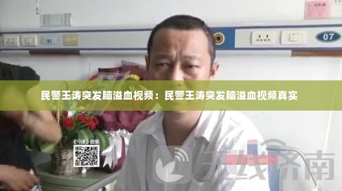民警王涛突发脑溢血视频：民警王涛突发脑溢血视频真实 