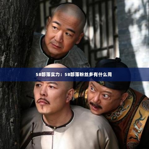 58部落实力：58部落粉丝多有什么用 